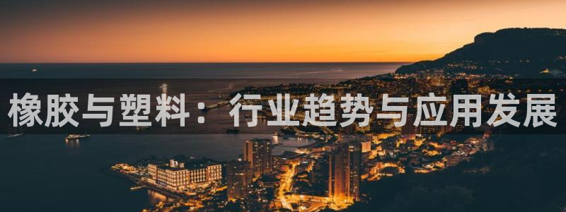 太阳集团股份有限公司是国企吗：橡胶与塑料：行业趋势与应用发展