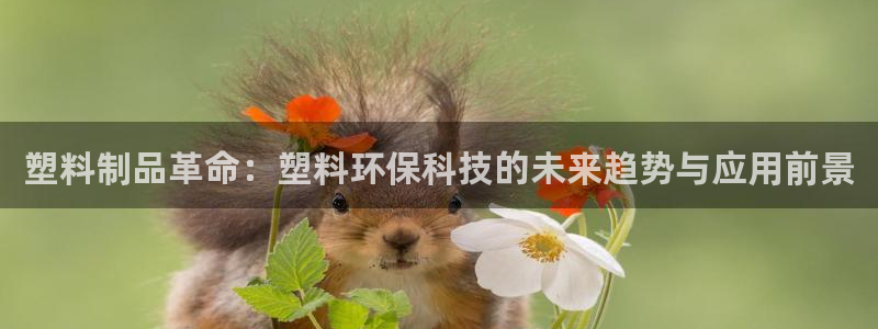 太阳诚集团有限公司：塑料制品革命：塑料环保科技的未来趋势与应
