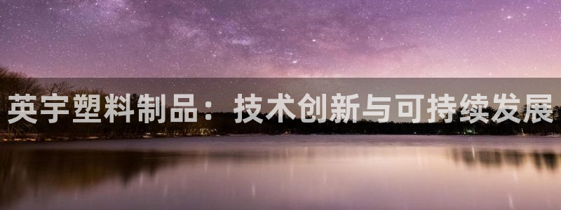 古天乐太阳网城：英宇塑料制品：技术创新与可持续发展