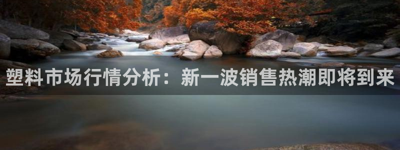 太阳游戏城app：塑料市场行情分析：新一波销售热潮即将到来