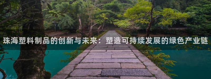 太阳gg平台注册：珠海塑料制品的创新与未来：塑造可持续发展的