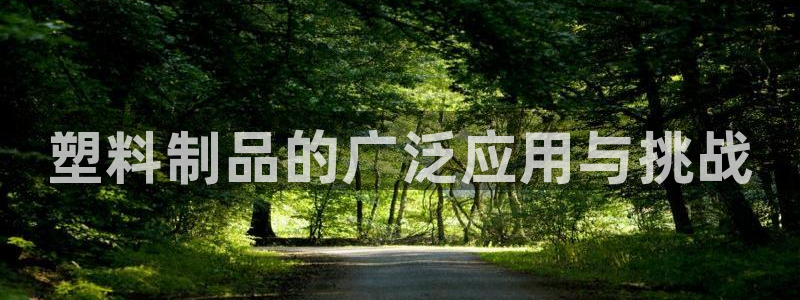 太阳集团城所有网址：塑料制品的广泛应用与挑战