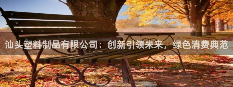 太阳诚集团电影：汕头塑料制品有限公司：创新引领未来，绿色消费