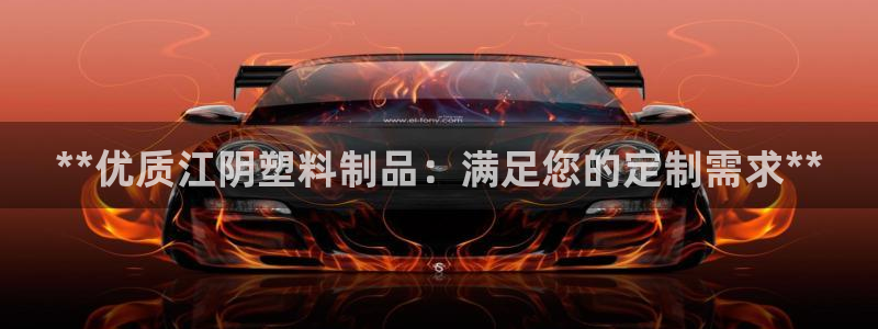 太阳gg官网登录：**优质江阴塑料制品：满足您的定制需求**